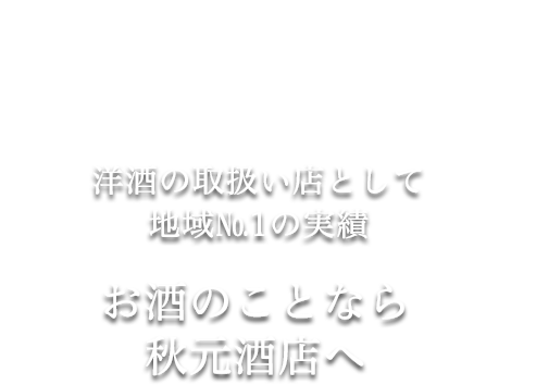 洋酒の取り扱い店として地域No1の実績お酒のことなら株式会社秋元酒店へ